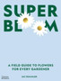 Super Bloom : A Field Guide to Flowers for Every Gardener