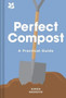 Perfect Compost : A Practical Guide