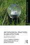 Metaphorical Practices in Architecture : Metaphors as Method and Subject in the Production of Architecture