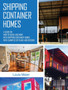Shipping Container Homes : A Guide on How to Build and Move into Shipping Container Homes with Examples of Plans and Designs