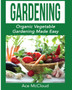 Gardening : Organic Vegetable Gardening Made Easy
