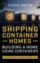 Shipping Container Homes : Building a Home Using Containers - A Simple How to Guide for Beginners