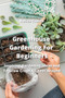 Greenhouse Gardening For Beginners : Inspiring Gardening Ideas and To Grow Crops All Year Around