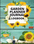 Garden Planner And Log Book : Monthly Gardening Organizer Notebook for Avid Gardeners A Complete Garden Lovers to Track Vegetable Growing, Gardening Activities and Plant Details
