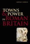Towns and Power in Roman Britain