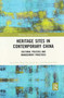 Heritage Sites in Contemporary China : Cultural Policies and Management Practices