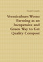Vermiculture : Worm Farming as an Inexpensive and Green Way to Get Quality Compost