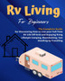 RV Camping : A Beginners and Advanced Practical Guide to Enjoy RV Lifestyle, Boondocking Adventures, Holiday Travel or Full Time Retirement Living