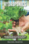 Hydroponics : Beginner's Guide to Quickly Start Growing Your Own Vegetables, Fruits, & Herbs And Learn How to Build Your Own Hydroponics Home Gardening System