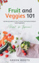 Fruit and Veggies 101 - Salad Vegetables : Gardening Guide On How To Grow The Freshest & Ripest Salad Vegetables (Perfect For Beginners)