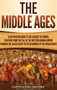 The Middle Ages : A Captivating Guide to the History of Europe, Starting from the Fall of the Western Roman Empire Through the Black Death to the Beginning of the Renaissance