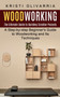 Woodworking : The Ultimate Guide to Building Creative Projects (A Step-by-step Beginner's Guide to Woodworking and Its Techniques)