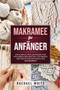 Makramee fur Anfanger : Ein kompletter Leitfaden zum Erlernen der Knoten, Techniken und kreativen Projekte des Makramees
