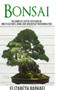 Bonsai : Complete Step by Step Guide on How to Cultivate, Grow, Care and Display your Bonsai Tree