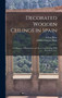 Decorated Wooden Ceilings in Spain : A Collection of Photographs and Measured Drawings With Descriptive Text