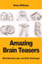 Amazing Brain Teasers : Mind-Blowing Logic and Math Challenges by Brian Williams - Paperback