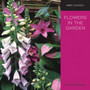 Flowers in the Garden : A Practical Guide to Planting for Colour and Fragrance All Year Round