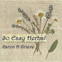 So Easy Herbal : Ten Herbs and How to Grow Them, Use Them and Save Money