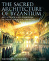 The Sacred Architecture of Byzantium : Art, Liturgy and Symbolism in Early Christian Churches