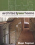 Architect Your Home : The Complete Design and Planning Reference for Home Renovation and Building Projects