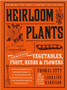 Heirloom Plants : A Complete Compendium of Heritage Vegetables, Fruit, Herbs &..Flowers