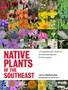 Native Plants of the Southeast : A Comprehensive Guide to the Best 460 Species for the Garden