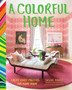 A Colorful Home : Create Lively Palettes for Every Room