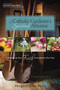 A Catholic Gardener's Spiritual Almanac : Cultivating Your Faith Throughout the Year