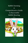 Rabbit Farming : A Comprehensive Guide to Successful Rabbit Rearing