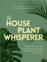 The Houseplant Whisperer : Practical Guide to Caring for & Maintaining Thriving Houseplants Year-Round