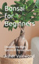 Bonsai for Beginners : Choosing the Right Species of Bonsai Plant