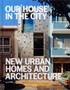 Our House in the City : New Urban Homes and Architecture