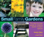 Small Family Gardens : A Step-by-step Guide to Creating Stylish Modern Spaces