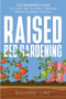 Raised Bed Gardening : The Beginners Guide To Start And Sustain A Thriving Garden In Urban Context