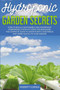 Hydroponic Garden Secrets : How to Build a Sustainable and Inexpensive Hydroponic System at Home for Beginners. The Complete Guide to Grow Plants, Vegetables and herbs quickly