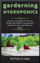 garderning HYDROPONICS : step-by-step guide on How to Design and Build an Inexpensive System for Growing Plants in Water.