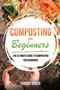 Composting for Beginners : The Ultimate Guide To Composting For Beginners