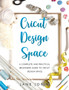 Cricut Design Space : A Complete and Practical Beginners Guide to Cricut Design Space