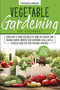 Vegetable gardening for beginners : Learn How to Grow Vegetables at Home in a Healthy and Organic Garden. Improve Your Gardening Skills with a Detailed Guide for Your Personal Backyard