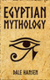 Egyptian Mythology : Tales of Egyptian Gods, Goddesses, Pharaohs, & the Legacy of Ancient Egypt by Dale Hansen - Hardback