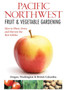 Northwest Fruit & Vegetable Gardening : Plant, Grow, and Harvest the Best Edibles - Oregon, Washington, Northern California, British Columbia