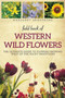 Field Book of Western Wild Flowers : The Ultimate Guide to Flowers Growing West of the Rocky Mountains