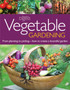 Vegetable Gardening : From Planting to Picking--The Complete Guide to Creating a Bountiful Garden
