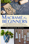 Macrame for Beginners : Complete guide for beginners, it will guide you step by step in improving the art of macrame, inside will be included models and handmade projects for the home and garden