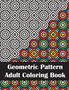 Geometric Pattern Adult Coloring Book : An Adult Geometric Patterns & Designs, Intricate Coloring Book for Stress Relief and Relaxation