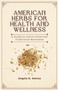 American Herbs for Health and Wellness : A Guide to Native American Traditional Remedies American Herbs for Health and Wellness : A Guide to Native American Traditional Remedies