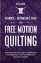 Free-Motion Quilting : Beginner + Intermediate Guide to Free-Motion Quilting: Free Motion Quilting Compendium for Beginner and Intermediate FMQ Artist by Beth Burns - Paperback