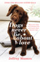 Dogs Never Lie About Love : Why Your Dog Will Always Love You More Than Anyone Else