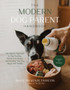 The Modern Dog Parent Handbook : The Holistic Approach to Raw Feeding, Mental Enrichment and Keeping Your Dog Happy and Healthy