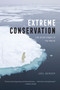 Extreme Conservation : Life at the Edges of the World